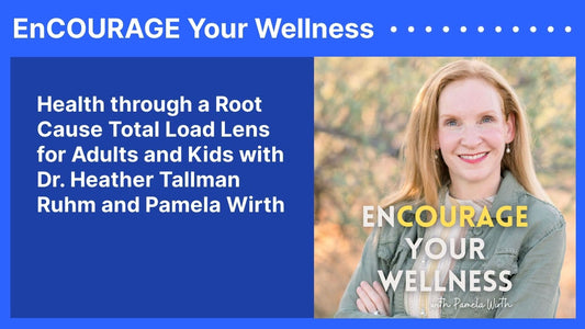 Health through a Root Cause Total Load Lens for Adults and Kids with Dr. Heather Tallman Ruhm and Pamela Wirth