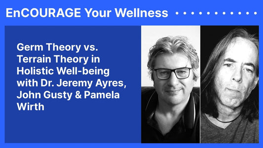 Germ Theory vs. Terrain Theory in Holistic Well-being with Dr. Jeremy Ayres, John Gusty & Pamela Wirth