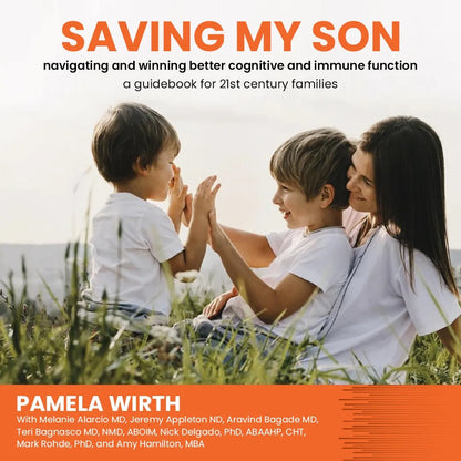 Saving My Son: Navigating and Winning Better Cognitive and Immune Function: a guidebook for 21st century families